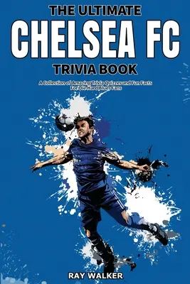 The Ultimate Chelsea FC Trivia Book: Zbierka úžasných kvízov a zábavných faktov pre zarytých fanúšikov Blues! - The Ultimate Chelsea FC Trivia Book: A Collection of Amazing Trivia Quizzes and Fun Facts for Die-Hard Blues Fans!