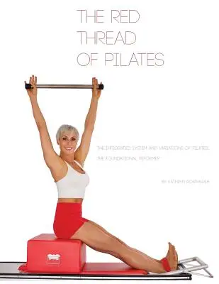Červená niť pilatesu- Integrovaný systém a variácie pilatesu: Základná šnúra Pilatesovho cvičenia: ZÁKLADNÝ REFORMÁTOR: ZÁKLADNÝ REFORMÁTOR - The Red Thread of Pilates- The Integrated System and Variations of Pilates: The FOUNDATIONAL REFORMER: The FOUNDATIONAL REFORMER