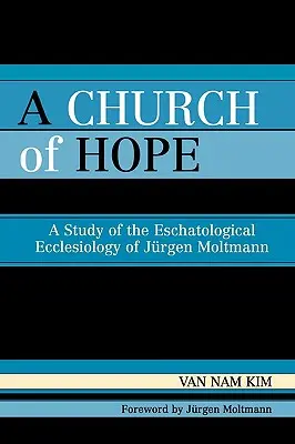 Cirkev nádeje: Štúdia o eschatologickej ekleziológii Jurgena Moltmanna - A Church of Hope: A Study of the Eschatological Ecclesiology of Jurgen Moltmann