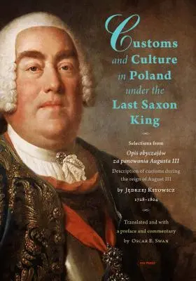 Zvyky a kultúra v Poľsku za vlády posledného saského kráľa: Jędrzej Kitowicz, 1728 - Customs and Culture in Poland Under the Last Saxon King: Selections from Opis Obyczajw Za Panowania Augusta III by Father Jędrzej Kitowicz, 1728