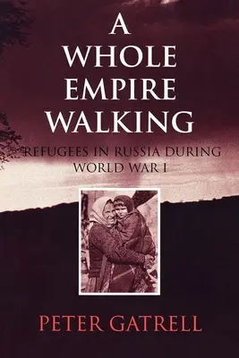 Celá ríša kráča: Utečenci v Rusku počas prvej svetovej vojny - A Whole Empire Walking: Refugees in Russia During World War I