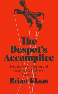 Despotov komplic: Ako Západ napomáha úpadku demokracie - The Despot's Accomplice: How the West Is Aiding and Abetting the Decline of Democracy