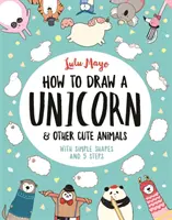 Ako nakresliť jednorožca a iné roztomilé zvieratá - pomocou jednoduchých tvarov a 5 krokov - How to Draw a Unicorn and Other Cute Animals - With simple shapes and 5 steps