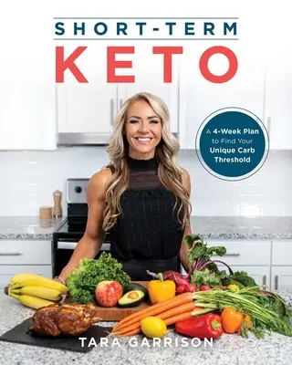 Krátkodobé keto: Keto: Štvortýždňový plán na nájdenie svojho jedinečného prahu obsahu uhľohydrátov - Short-Term Keto: A 4-Week Plan to Find Your Unique Carb Threshold