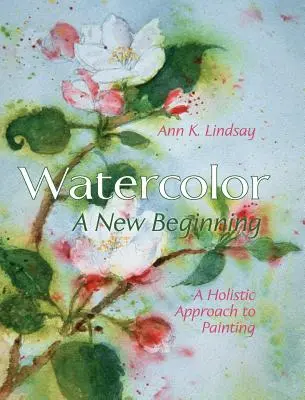 Akvarel: Nový začiatok: Celostný prístup k maľovaniu - Watercolor: A New Beginning: A Holistic Approach to Painting