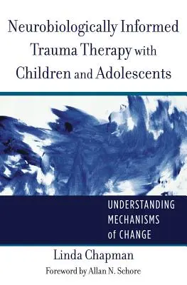 Neurobiologicky informovaná terapia traumy u detí a dospievajúcich: Pochopenie mechanizmov zmeny - Neurobiologically Informed Trauma Therapy with Children and Adolescents: Understanding Mechanisms of Change