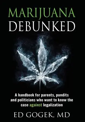 Marihuana vyvrátená: Príručka pre rodičov, odborníkov a politikov, ktorí chcú poznať argumenty proti legalizácii [tvrdá väzba] - Marijuana Debunked: A Handbook for Parents, Pundits and Politicians Who Want to Know the Case Against Legalization [hardcover]