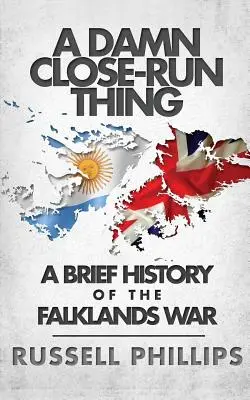 Zatracene blízka vec: Stručná história vojny o Falklandy - A Damn Close-Run Thing: A Brief History Of The Falklands War