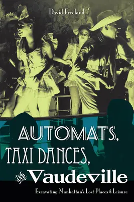 Automaty, taxíky a vaudeville: Vydajte sa na cestu za stratenými miestami voľného času na Manhattane. - Automats, Taxi Dances, and Vaudeville: Excavating Manhattan's Lost Places of Leisure