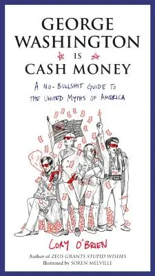 George Washington je hotovosť: Mýty Ameriky: Nepovestný sprievodca Spojenými mýtmi - George Washington Is Cash Money: A No-Bullshit Guide to the United Myths of America