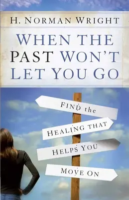 Keď vás minulosť nechce pustiť: Nájdite uzdravenie, ktoré vám pomôže pohnúť sa ďalej. - When the Past Won't Let You Go: Find the Healing That Helps You Move on