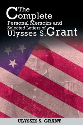 Kompletné osobné spomienky a vybrané listy Ulyssesa S. Granta - The Complete Personal Memoirs and Selected Letters of Ulysses S. Grant