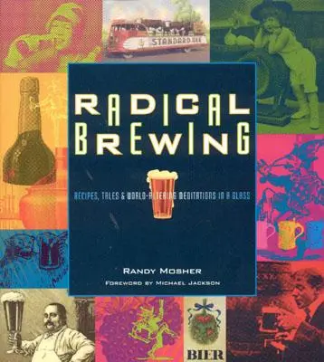 Radikálne varenie: Recepty, príbehy a meditácie o zmene sveta v pohári - Radical Brewing: Recipes, Tales and World-Altering Meditations in a Glass