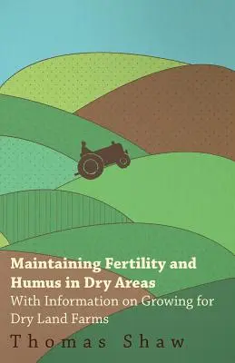 Udržiavanie úrodnosti a humusu v suchých oblastiach - s informáciami o pestovaní pre suchozemské farmy - Maintaining Fertility and Humus in Dry Areas - With Information on Growing for Dry Land Farms