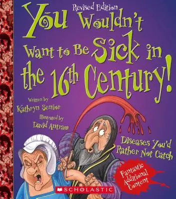 V 16. storočí by ste nechceli byť chorí! (Revidované vydanie) (You Wouldn't Want To... History of the World) - You Wouldn't Want to Be Sick in the 16th Century! (Revised Edition) (You Wouldn't Want To... History of the World)