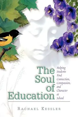 Duša vzdelávania: Ducha: Pomáhať žiakom nájsť v škole spojenie, súcit a charakter - The Soul of Education: Helping Students Find Connection, Compassion, and Character at School