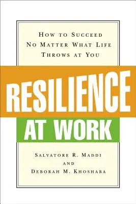 Odolnosť v práci: Ako uspieť bez ohľadu na to, čo vám život pripraví - Resilience at Work: How to Succeed No Matter What Life Throws at You