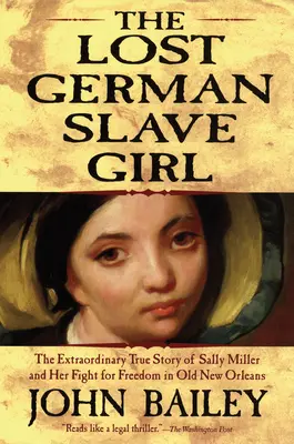 Stratená nemecká otrokyňa: Mimoriadny skutočný príbeh Sally Millerovej a jej boja za slobodu v starom New Orleanse - The Lost German Slave Girl: The Extraordinary True Story of Sally Miller and Her Fight for Freedom in Old New Orleans