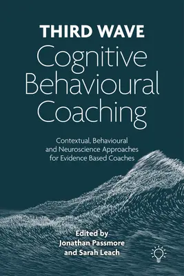 Tretia vlna kognitívno-behaviorálneho koučovania - kontextové, behaviorálne a neurovedecké prístupy pre koučov založené na dôkazoch - Third Wave Cognitive Behavioural Coaching - Contextual, Behavioural and Neuroscience Approaches for Evidence Based Coaches