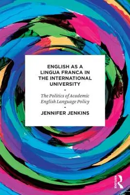 Angličtina ako lingua franca na medzinárodnej univerzite - politika akademickej jazykovej politiky v oblasti angličtiny - English as a Lingua Franca in the International University - The Politics of Academic English Language Policy