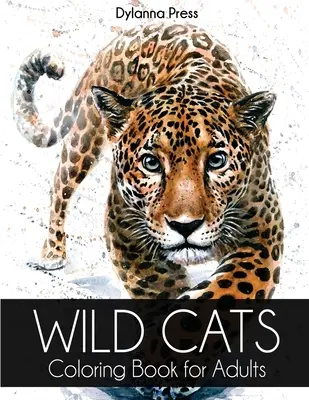 Omaľovánky divokých mačiek pre dospelých: Nádherné maľovanky pre dospelých s levmi, tigrami, leopardmi, jaguármi a inými veľkými mačkami - Wild Cats Coloring Book for Adults: A Gorgeous Adult Coloring Book of Lions, Tigers, Leopards, Jaguars, and Other Big Cats