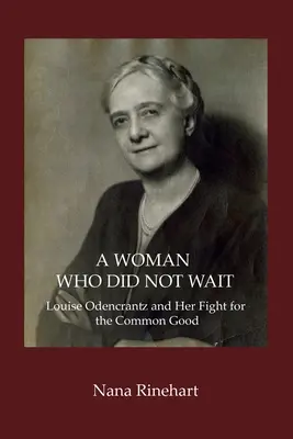 Žena, ktorá nepočkala: Louise Odencrantzová a jej boj za spoločné dobro - A Woman Who Did Not Wait: Louise Odencrantz and Her Fight for the Common Good