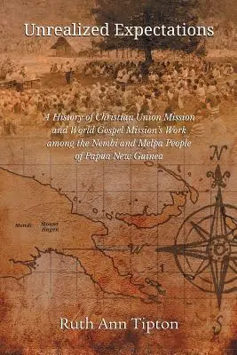 Nerealizované očakávania: História misie Kresťanskej únie a Svetovej misie evanjelia medzi ľuďmi Nembi a Melpa v Papue-Novej Gui - Unrealized Expectations: A History of Christian Union Mission and World Gospel Mission's Work Among the Nembi and Melpa People of Papua New Gui