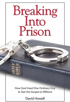Vlámanie sa do väzenia: Ako Boh použil jedného obyčajného človeka, aby dostal evanjelium k miliónom ľudí - Breaking Into Prison: How God Used One Ordinary Guy to Get the Gospel to Millions