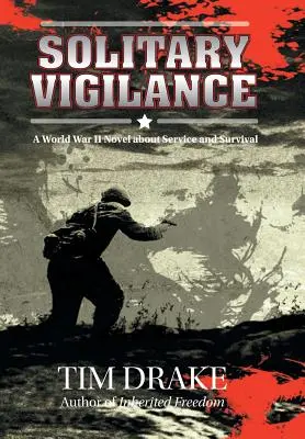 Osamelá bdelosť: Román z druhej svetovej vojny o službe a prežití - Solitary Vigilance: A World War II Novel about Service and Survival