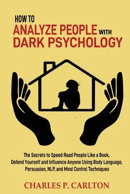 Ako analyzovať ľudí pomocou temnej psychológie: Tajomstvo, ako rýchlo čítať ľudí ako knihu, brániť sa a ovplyvňovať kohokoľvek pomocou reči tela, pe - How to Analyze People with Dark Psychology: The Secrets to Speed Read People Like a Book, Defend Yourself and Influence Anyone Using Body Language, Pe