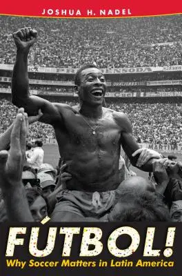 Ftbol! Prečo je futbal v Latinskej Amerike dôležitý - Ftbol!: Why Soccer Matters in Latin America