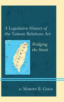 Legislatívne dejiny zákona o taiwanských vzťahoch: Premostenie prielivu - A Legislative History of the Taiwan Relations ACT: Bridging the Strait