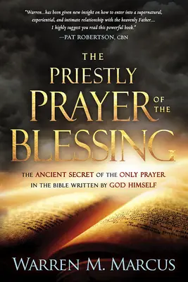 Kňazská modlitba požehnania: Kňazská modlitba: Starobylé tajomstvo jedinej modlitby v Biblii, ktorú napísal sám Boh - The Priestly Prayer of the Blessing: The Ancient Secret of the Only Prayer in the Bible Written by God Himself