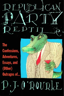 Republikánsky stranícky plaz: Spovede, dobrodružstvá, eseje a (iné) pohoršenia P. J. O'Rourka - Republican Party Reptile: The Confessions, Adventures, Essays and (Other) Outrages of P.J. O'Rourke