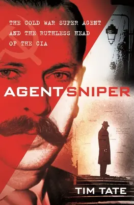 Agent Sniper: Superagent studenej vojny a bezohľadný šéf CIA - Agent Sniper: The Cold War Superagent and the Ruthless Head of the CIA