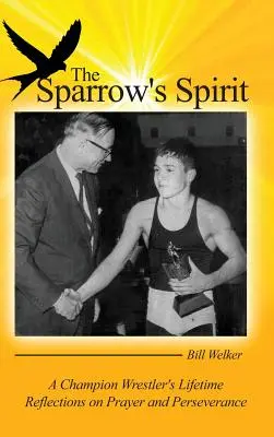 The Sparrow's Spirit: Úvahy šampióna v zápasení o modlitbe a vytrvalosti - The Sparrow's Spirit: A Champion Wrestler's Lifetime Reflections on Prayer and Perseverance