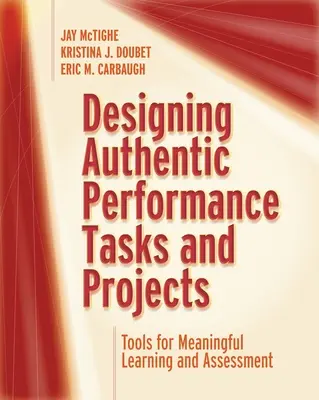 Navrhovanie autentických výkonových úloh a projektov: Nástroje pre zmysluplné učenie a hodnotenie - Designing Authentic Performance Tasks and Projects: Tools for Meaningful Learning and Assessment
