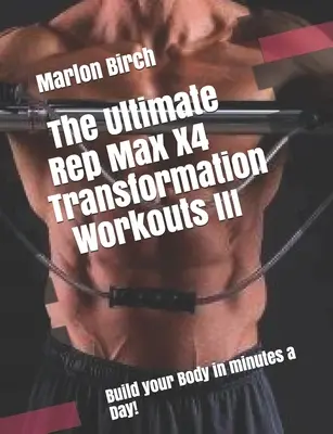 Ultimate Rep Max X4 Transformation Workouts III - The Ultimate Rep Max X4 Transformation Workouts III