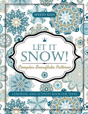 Nech sneží! Komplexné vzory snehových vločiek - Kniha aktivít a maľovanie pre tínedžerov - Let It Snow! Complex Snowflake Patterns - Coloring and Activity Book for Teens