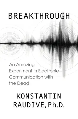 Prelom: Úžasný experiment elektronickej komunikácie s mŕtvymi - Breakthrough: An Amazing Experiment in Electronic Communication with the Dead