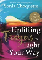 Povznášajúce modlitby, ktoré vám osvetlia cestu - 200 vzývaní pre náročné časy - Uplifting Prayers to Light Your Way - 200 Invocations for Challenging Times