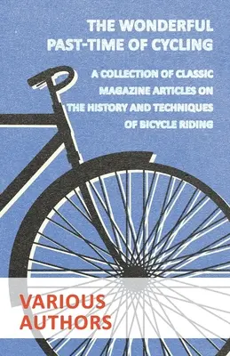Nádherná zábava - cyklistika - zbierka článkov z klasických časopisov o histórii a technike jazdy na bicykli - The Wonderful Past-Time of Cycling - A Collection of Classic Magazine Articles on the History and Techniques of Bicycle Riding