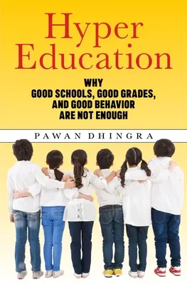 Hyper vzdelávanie: Prečo dobré školy, dobré známky a dobré správanie nestačia - Hyper Education: Why Good Schools, Good Grades, and Good Behavior Are Not Enough