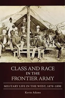 Trieda a rasa v pohraničnej armáde: Vojenský život na Západe, 1870-1890 - Class and Race in the Frontier Army: Military Life in the West, 1870-1890