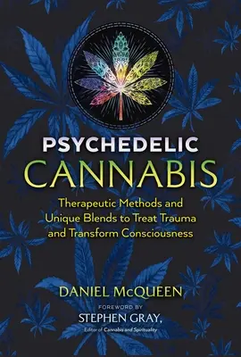 Psychedelická marihuana: Terapeutické metódy a unikátne zmesi na liečbu traumy a transformáciu vedomia - Psychedelic Cannabis: Therapeutic Methods and Unique Blends to Treat Trauma and Transform Consciousness