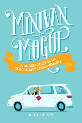 Minivan Mogul: Rýchlokurz sebavedomia pre ženy - Minivan Mogul: A Crash Course in Confidence for Women