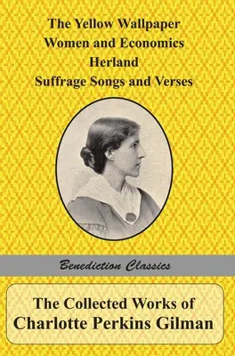 Súborné dielo Charlotte Perkins Gilmanovej: Žltá tapeta, Ženy a ekonomika, Herland, Piesne a verše o sufražetkách a Prečo som napísala 