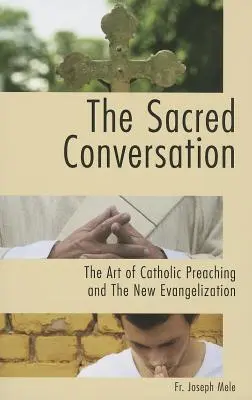 Posvätný rozhovor: Umění katolíckeho kázania a nová evanjelizácia - The Sacred Conversation: The Art of Catholic Preaching and the New Evangelization