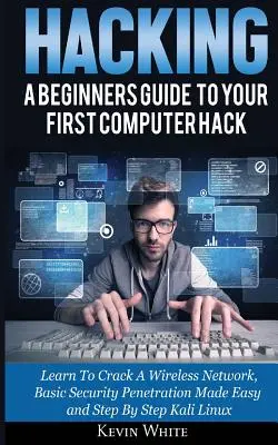 Hacking: Naučte sa prelomiť bezdrôtovú sieť, základný bezpečnostný prienik je jednoduchý - Hacking: A Beginners Guide To Your First Computer Hack; Learn To Crack A Wireless Network, Basic Security Penetration Made Easy