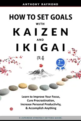 Ako si stanoviť ciele pomocou Kaizen a Ikigai: Naučte sa zlepšiť svoje zameranie, vyliečiť prokrastináciu, zvýšiť osobnú produktivitu a dosiahnuť čokoľvek - How to Set Goals with Kaizen and Ikigai: Learn to Improve Your Focus, Cure Procrastination, Increase Personal Productivity, and Accomplish Anything